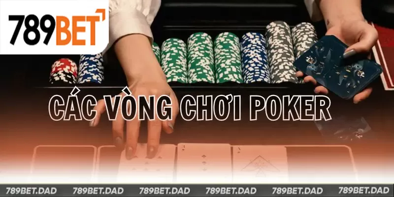 Minh họa cụ thể từng vòng chơi Poker trên bàn cược