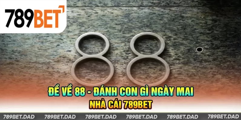 Đề Về 88 Hôm Sau Về Con Gì